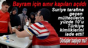 DETAY HABER… BAYRAM İÇİN SURİYE’YE GİDEN MÜLTECİLERİN YÜZDE 10’U…