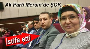 AK PARTİ MERSİN’DE ŞOK İSTİFA…