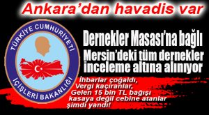 FLAŞ GELİŞME… MERSİN’DEKİ DERNEKLERİ BÜYÜK DENETİM BEKLİYOR