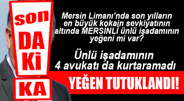 KOKAİN YÜKLÜ GEMİDEN ÇIKAN MALLAR MERSİNLİ ÜNLÜ İŞADAMININ YEĞENİNİN Mİ?