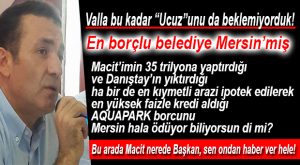 BİRİSİ CHP’Lİ ÖZYİĞİT’E HATIRLATSIN: MACİT’İN 15 YIL MERSİN’İN HAKKINI ÇALMASININ HESABINI CHP VERDİ Mİ?