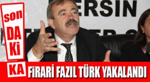 FLAŞ…FLAŞ…FLAŞ… FİRARİ FAZIL TÜRK GÖZALTINDA