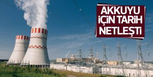 AKKUYU NÜKLEER SANTRALİ İNŞAATI İÇİN TARİH VERİLDİ