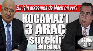 FLAŞ İDDİA… KOCAMAZ’I MACİT Mİ TAKİP ETTİRİYOR?