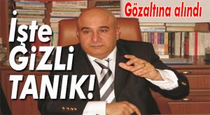 GİZLİ TANIK SUÇÜSTÜ YAKALANDI