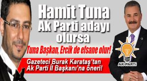 BURAK KARATAŞ YAZDI… “AK PARTİ, 2019’DA HAMİT TUNA’YI ADAY GÖSTERMELİDİR!”