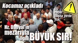 HZ. DANYAL’İN MEZARIYLA İLGİLİ BÜYÜK SIR… KOCAMAZ’IN RÜYASI GERÇEK OLDU