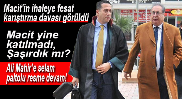 MACİT DÖNEMİNDEKİ İHALEYE FESAT DAVASI GÖRÜLDÜ
