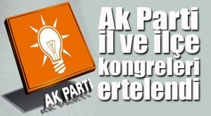 FLAŞ GELİŞME… AK PARTİ İL VE İLÇE KONGRELERİ ERTELENDİ