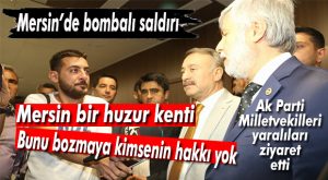 AK PARTİ MERSİN MİLLETVEKİLLERİ HASTANEDE YARALILARI ZİYARET ETTİ