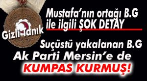 GİZLİ TANIĞIN ORTAĞI B.G’Yİ AK PARTİ MERSİN KRİPTO FETÖ’CÜ İLAN ETMİŞ!