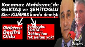 GİZLİ TANIK GÖKTAŞ ÇIKTI, GÖZLER KOCAMAZ’IN KUMPAS İFADESİNDEKİ DİĞER İSİMLERE ÇEVRİLDİ