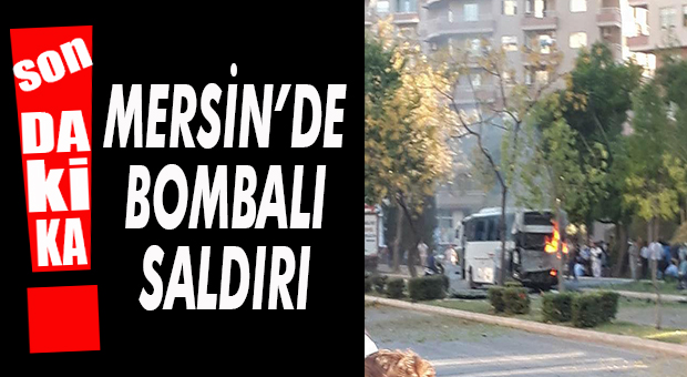 FLAŞ…FLAŞ…FLAŞ… MERSİN’DE BOMBALI SALDIRI