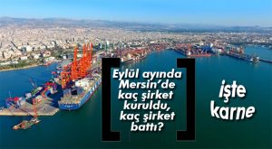 MERSİN’DE KURULAN-KAPANAN İŞLETMELERİN MERSİN KARNESİ AÇIKLANDI