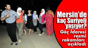GÖÇ İDARESİ GENEL MÜDÜRLÜĞÜ MERSİN’DEKİ SURİYELİ SAYISINI AÇIKLADI