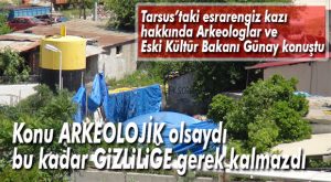 TARSUS KAZISI İLE İLGİLİ ŞOK TESPİT: “BU KADAR UZUN SÜRE NE ARANIR AKLIMIZ YATMIYOR”