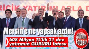 MERSİN’DE 608 MİLYON LİRA BEDELLİ 21 TESİSİN TEMELİ ATILDI