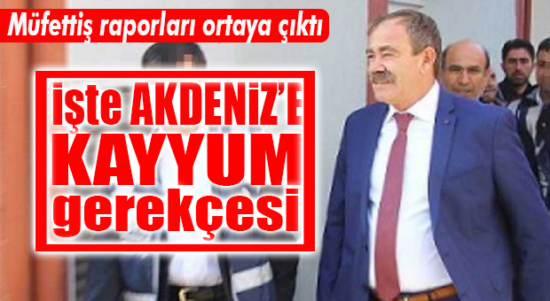 İŞTE KAYYUM GEREKÇELERİ… MÜFETTİŞ RAPORLARI AÇIKLANDI