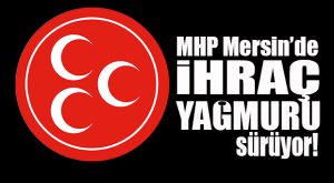 MHP MERSİN’DE İHRAÇ VE DİSİPLİN DEVAM… TOPLAM 11 SEVK, 3 İHRAÇ VAR