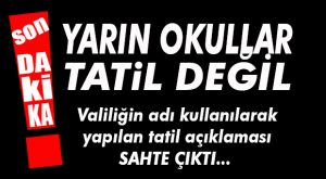 TATİL SAHTECİLİĞİ… VALİLİĞİN ADI KULLANILARAK YAPILAN AÇIKLAMA SAHTE ÇIKTI