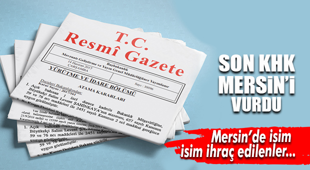 MERSİN’DE KİMLER SON KHK İLE İHRAÇ EDİLDİ?