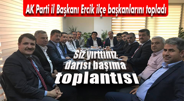 AK PARTİ İL BAŞKANI ERCİK, İLÇE BAŞKANLARIYLA BULUŞTU