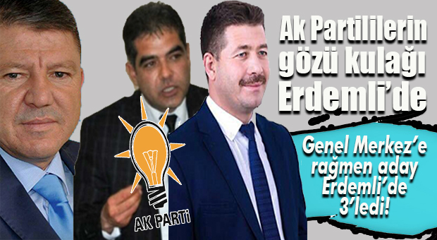 GÖZLER ERDEMLİ’DE… ERTELENECEK Mİ YOKSA ADAYLARA MÜDAHALE Mİ GELECEK?