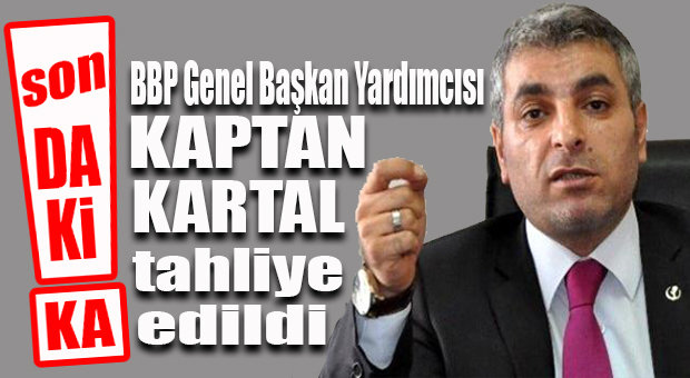 FLAŞ GELİŞME… BBP’Lİ KAPTAN KARTAL’A TAHLİYE