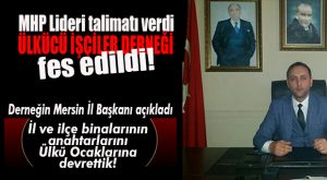 ÜLKÜCÜ İŞÇİLER DERNEĞİ, MHP LİDERİ’NİN TALİMATIYLA “KAPATILDI!”