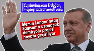 DEMİRYOLU AĞI MERSİN’DEN SAMSUN’A UZANACAK