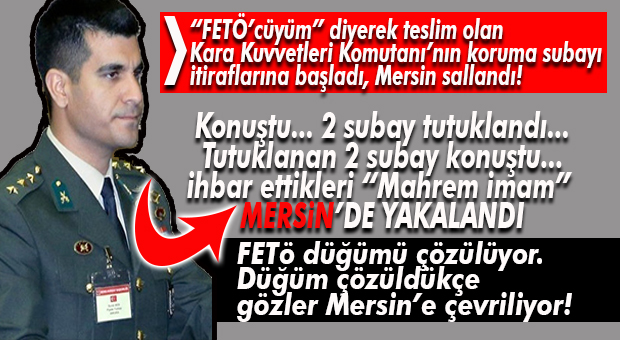 “FETÖ’CÜYÜM” DİYEREK TESLİM OLAN ASKER KONUŞMAYA BAŞLADI… MERSİN KARIŞTI!