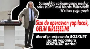 HDP’Lİ ESKİ MERSİN MİLLETVEKİLİNDEN “İYİ PARTİ KEHANETİ”