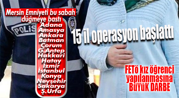 MERSİN’DE YAPILAN FETÖ OPERASYONU 15 İLE SIÇRADI: 10 GÖZALTI