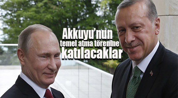 ERDOĞAN VE PUTİN NİSAN’DA AKKUYU’NUN TEMELİNİ ATACAK