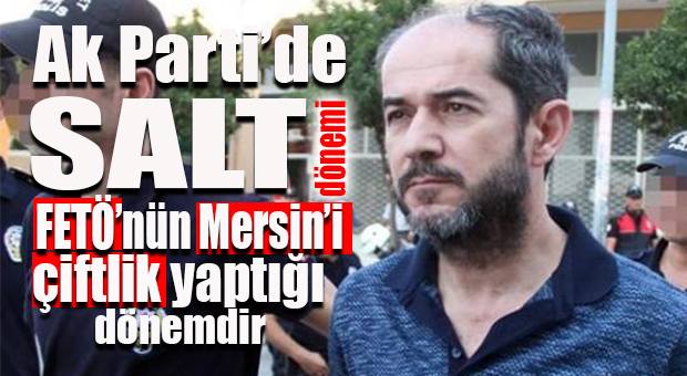 “FETÖ, İŞİNİ YÜRÜTSÜN DİYE MERSİN’İ BİLEREK SESSİZ BIRAKTILAR!”