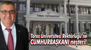 FLAŞ GELİŞME… TOROS ÜNİVERSİTESİ REKTÖRÜ DEĞİŞTİ