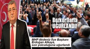 MHP AKDENİZ İLÇE BAŞKANI ERDOĞAN ALKAYA SON YOLCULUĞUNA UĞURLANDI