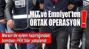 MERSİN’DE BOMBALI EYLEM HAZIRLIĞINDAKİ TERÖRİSTLER YAKALANDI!