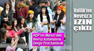 FLAŞ GELİŞME… MERSİN’DE HDP’NİN NEVRUZ KUTLAMALARINA İZİN ÇIKTI