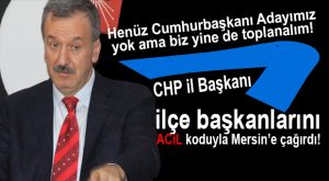 FLAŞ GELİŞME… CHP MERSİN OLAĞANÜSTÜ TOPLANIYOR