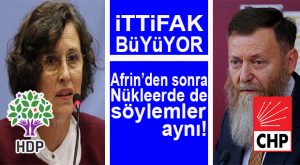 CHP-HDP’DEN ORTAK SÖYLEM: “NÜKLEERİ YAPTIRMAYACAĞIZ!”