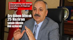 DİNÇER: “24 HAZİRAN’LA BELİRSİZLİK ORTADAN KALKTI”