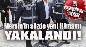 FLAŞ GELİŞME… FETÖ’NÜN YENİ SÖZDE İL İMAMI YAKALANDI!