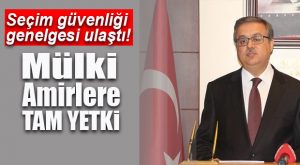 VALİLİKLERE GENELGE GÖNDERİLDİ… SEÇİMLERDE OLAĞANÜSTÜ TEDBİRLER!