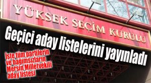 YSK GEÇİCİ ADAY LİSTELERİNİ YAYINLADI
