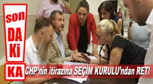 FLAŞ GELİŞME… CHP’NİN SEÇİM KURULU’NA İTİRAZI REDDEDİLDİ