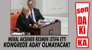 SON DAKİKA… MERAL AKŞENER İSTİFA ETTİ