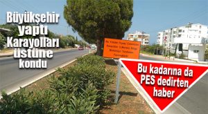 BUNU DA GÖRDÜK… KARAYOLLARI, BÜYÜKŞEHİR’İN HİZMETİNİ KENDİ YAPMIŞ GİBİ GÖSTERDİ