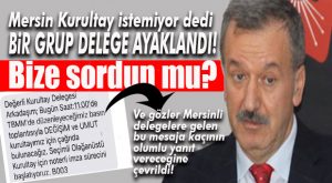 CHP MERSİN’DE GÖZLER DELEGEDE… KURULTAYA İMZA ÇIKACAK MI?
