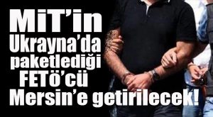FLAŞ GELİŞME… MERSİN’DE ARANAN FETÖ’CÜ UKRAYNA’DA YAKALANDI